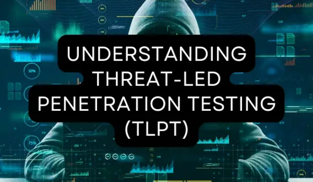 Understanding Threat-Led Penetration Testing (TLPT)